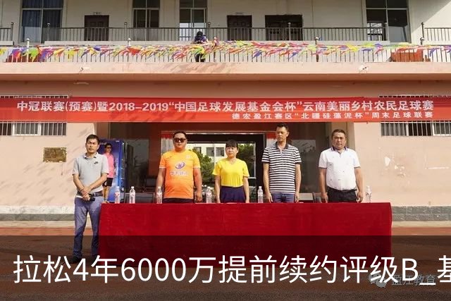 拉松4年6000万提前续约评级B 基昂特·乔治5年1.575亿合同评级C+